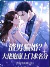渣男骗婚?大佬抱崽上门求名分